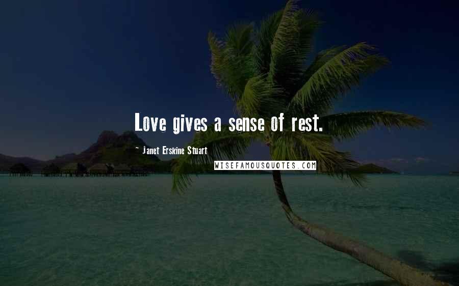 Janet Erskine Stuart Quotes: Love gives a sense of rest.
