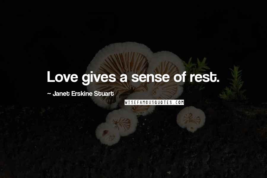 Janet Erskine Stuart Quotes: Love gives a sense of rest.