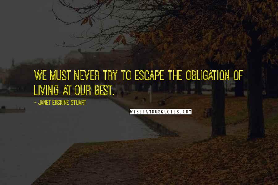 Janet Erskine Stuart Quotes: We must never try to escape the obligation of living at our best.