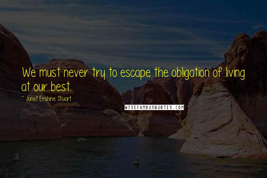 Janet Erskine Stuart Quotes: We must never try to escape the obligation of living at our best.