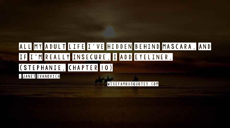 Janet Evanovich Quotes: All my adult life I've hidden behind mascara. And if I'm really insecure, I add eyeliner. (Stephanie, Chapter 10)