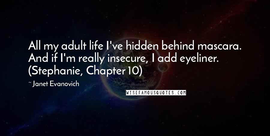 Janet Evanovich Quotes: All my adult life I've hidden behind mascara. And if I'm really insecure, I add eyeliner. (Stephanie, Chapter 10)