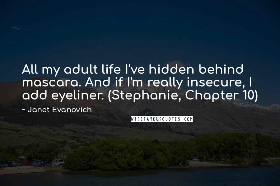 Janet Evanovich Quotes: All my adult life I've hidden behind mascara. And if I'm really insecure, I add eyeliner. (Stephanie, Chapter 10)