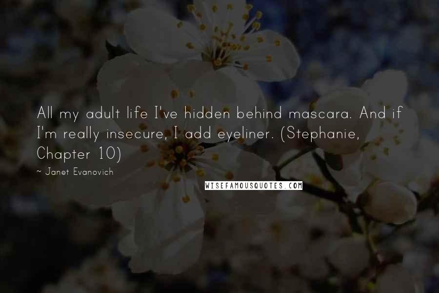 Janet Evanovich Quotes: All my adult life I've hidden behind mascara. And if I'm really insecure, I add eyeliner. (Stephanie, Chapter 10)