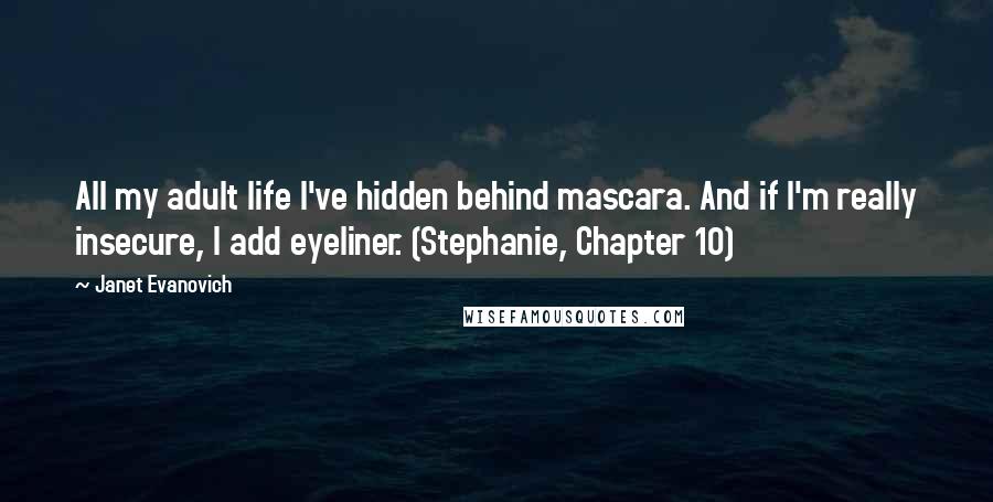 Janet Evanovich Quotes: All my adult life I've hidden behind mascara. And if I'm really insecure, I add eyeliner. (Stephanie, Chapter 10)