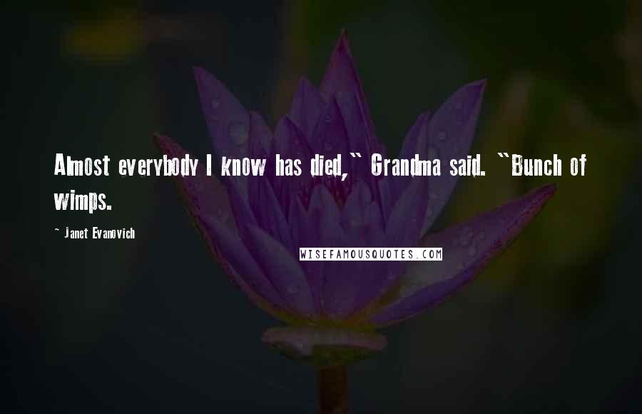 Janet Evanovich Quotes: Almost everybody I know has died," Grandma said. "Bunch of wimps.