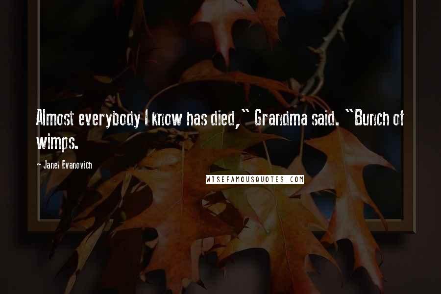 Janet Evanovich Quotes: Almost everybody I know has died," Grandma said. "Bunch of wimps.