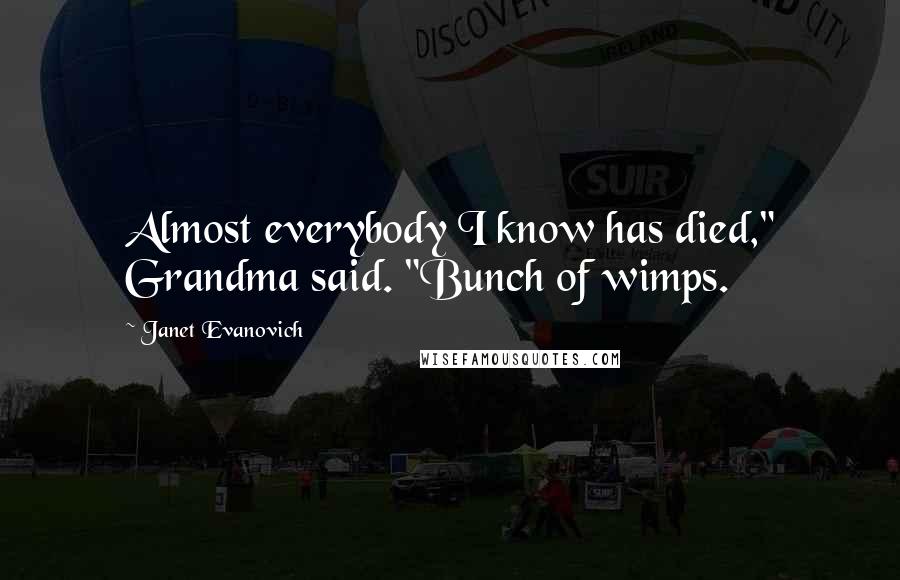 Janet Evanovich Quotes: Almost everybody I know has died," Grandma said. "Bunch of wimps.