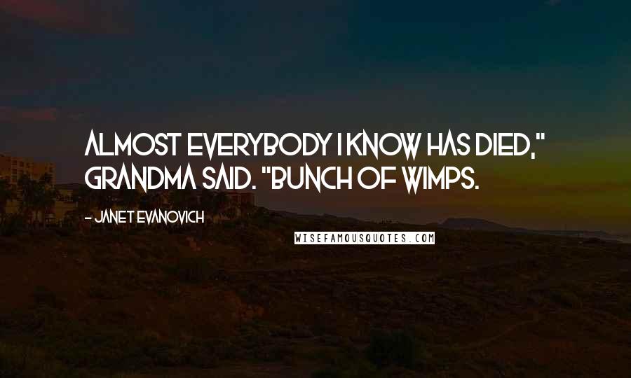 Janet Evanovich Quotes: Almost everybody I know has died," Grandma said. "Bunch of wimps.