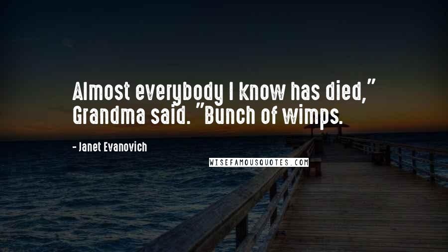 Janet Evanovich Quotes: Almost everybody I know has died," Grandma said. "Bunch of wimps.