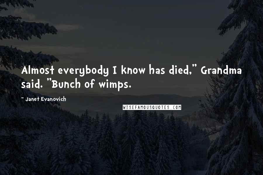 Janet Evanovich Quotes: Almost everybody I know has died," Grandma said. "Bunch of wimps.