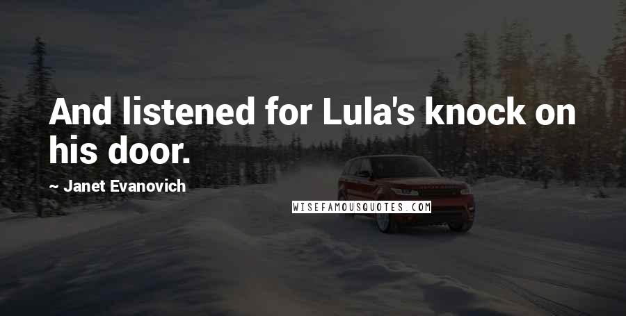 Janet Evanovich Quotes: And listened for Lula's knock on his door.