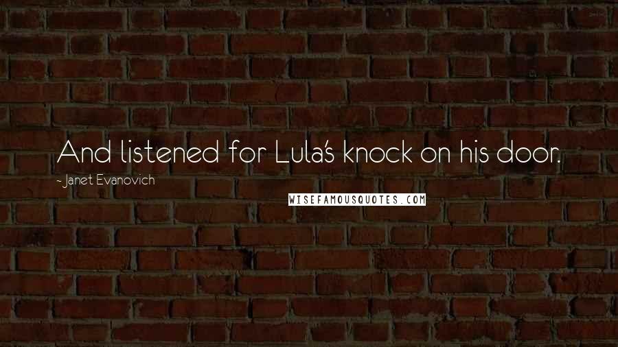 Janet Evanovich Quotes: And listened for Lula's knock on his door.