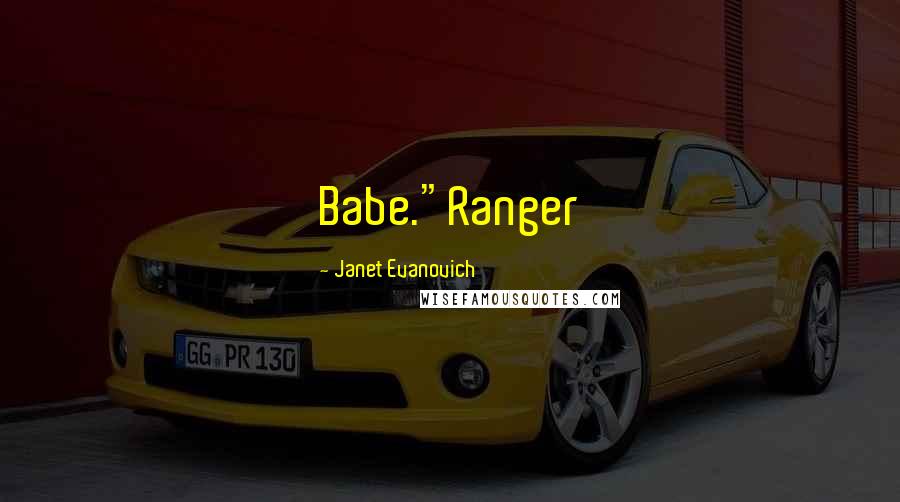 Janet Evanovich Quotes: Babe."Ranger