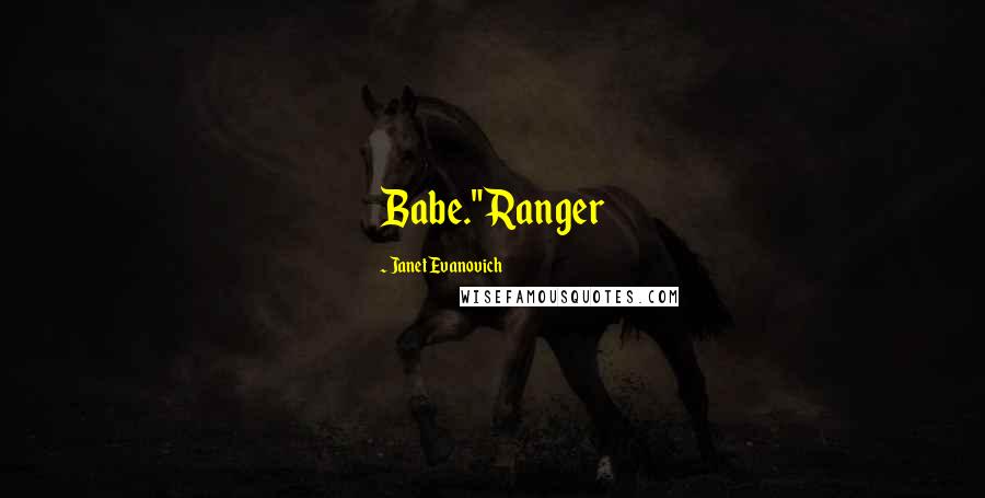 Janet Evanovich Quotes: Babe."Ranger