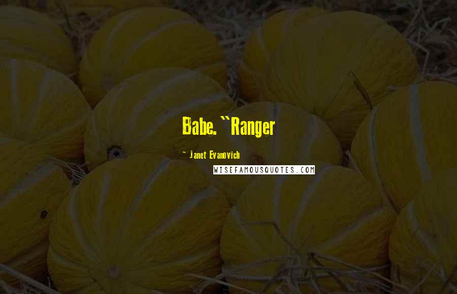 Janet Evanovich Quotes: Babe."Ranger