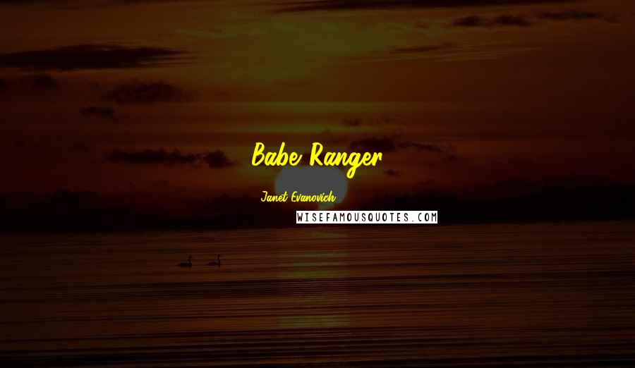 Janet Evanovich Quotes: Babe."Ranger