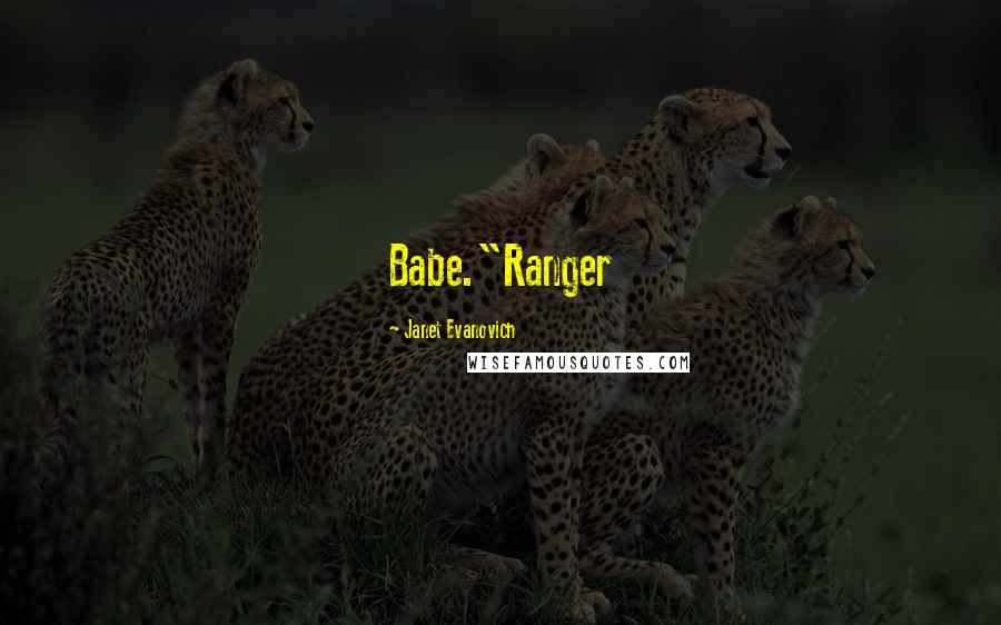 Janet Evanovich Quotes: Babe."Ranger