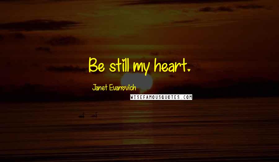Janet Evanovich Quotes: Be still my heart.