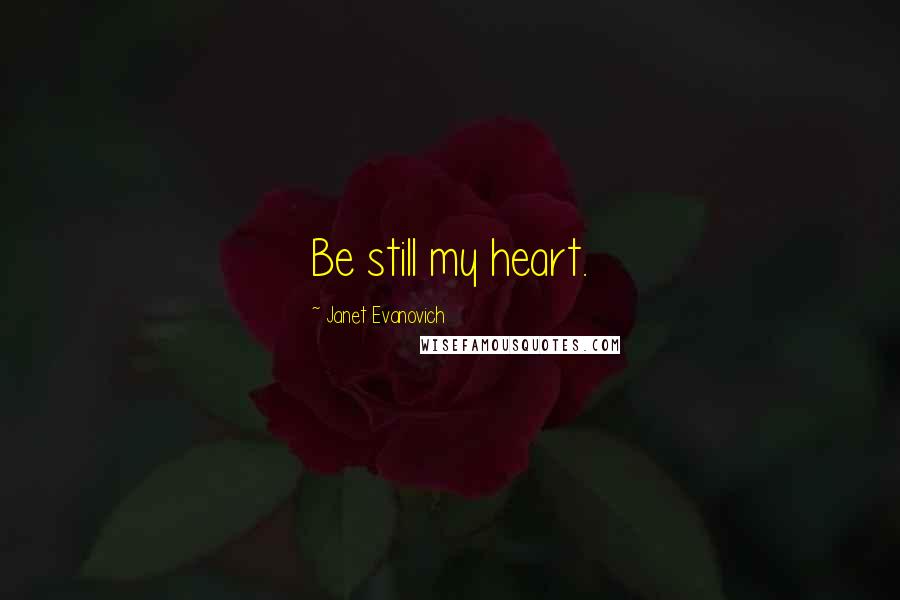 Janet Evanovich Quotes: Be still my heart.