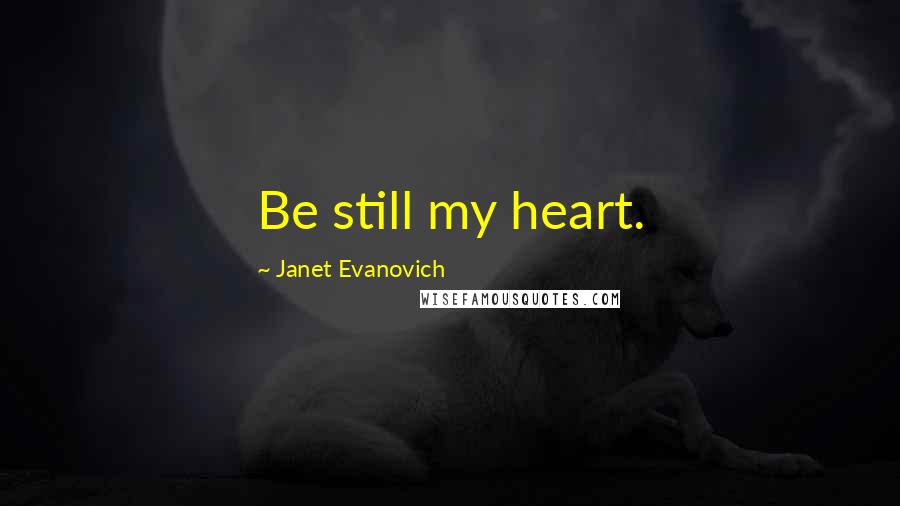 Janet Evanovich Quotes: Be still my heart.