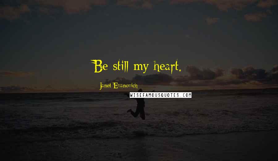 Janet Evanovich Quotes: Be still my heart.