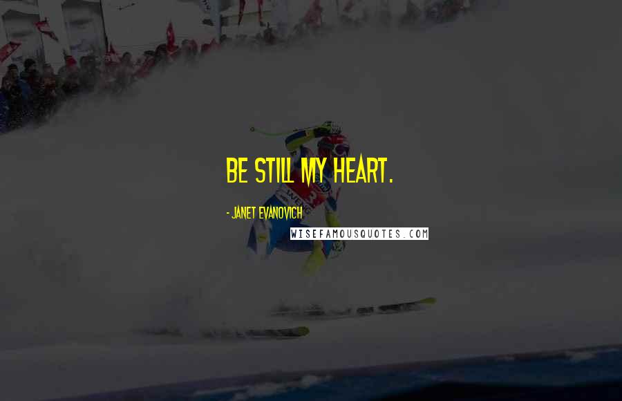 Janet Evanovich Quotes: Be still my heart.