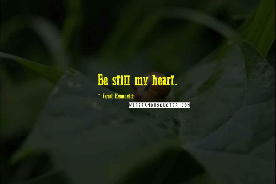 Janet Evanovich Quotes: Be still my heart.