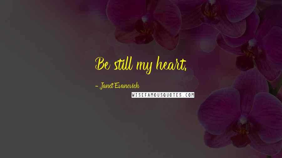 Janet Evanovich Quotes: Be still my heart.