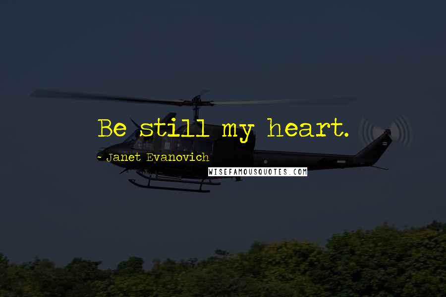 Janet Evanovich Quotes: Be still my heart.