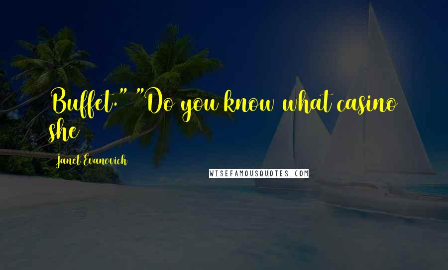 Janet Evanovich Quotes: Buffet." "Do you know what casino she