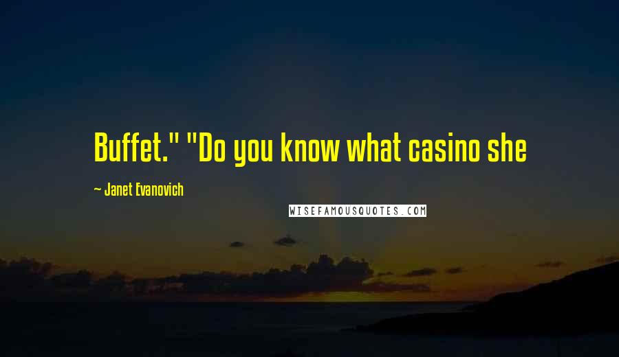 Janet Evanovich Quotes: Buffet." "Do you know what casino she