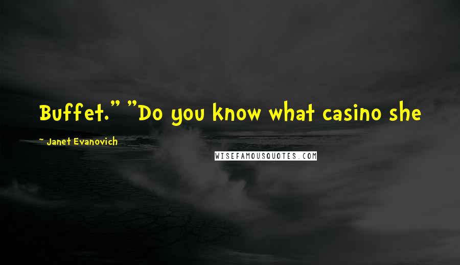 Janet Evanovich Quotes: Buffet." "Do you know what casino she