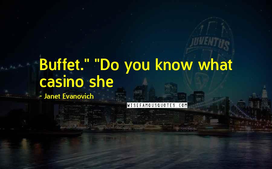 Janet Evanovich Quotes: Buffet." "Do you know what casino she