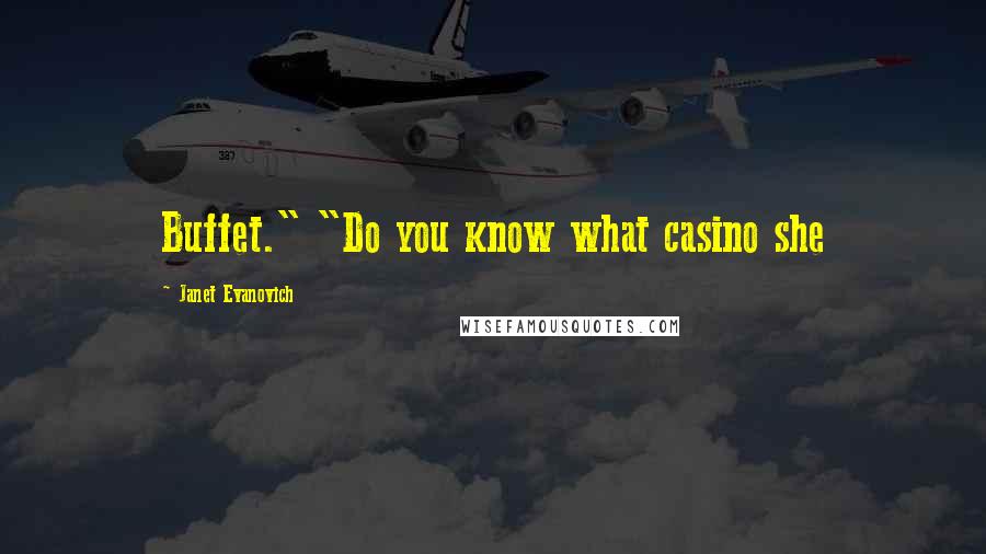 Janet Evanovich Quotes: Buffet." "Do you know what casino she