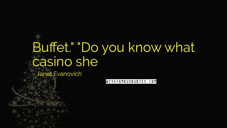 Janet Evanovich Quotes: Buffet." "Do you know what casino she