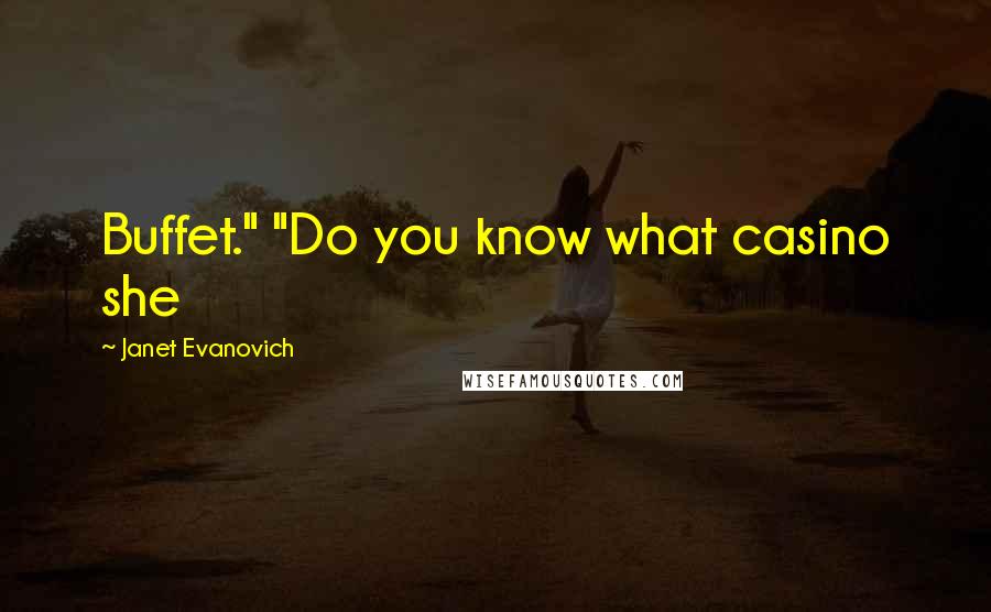 Janet Evanovich Quotes: Buffet." "Do you know what casino she