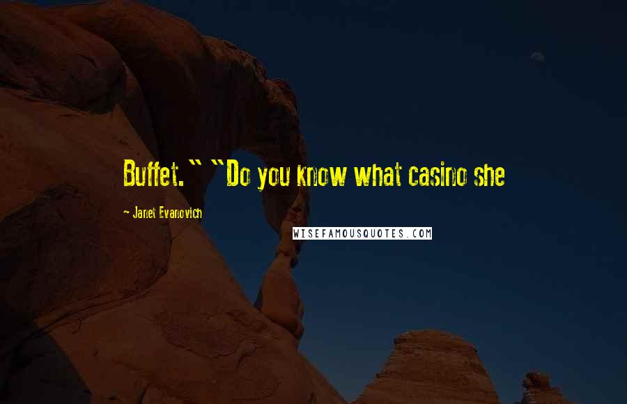 Janet Evanovich Quotes: Buffet." "Do you know what casino she