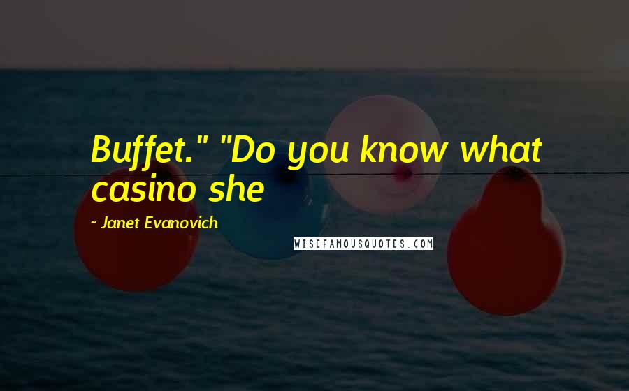 Janet Evanovich Quotes: Buffet." "Do you know what casino she