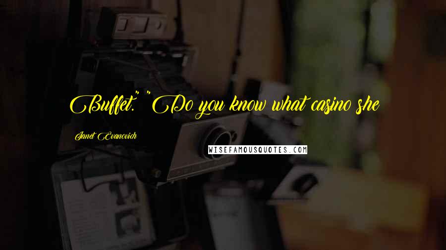 Janet Evanovich Quotes: Buffet." "Do you know what casino she