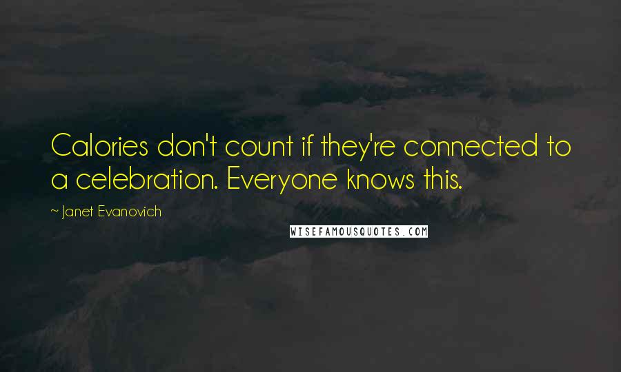 Janet Evanovich Quotes: Calories don't count if they're connected to a celebration. Everyone knows this.