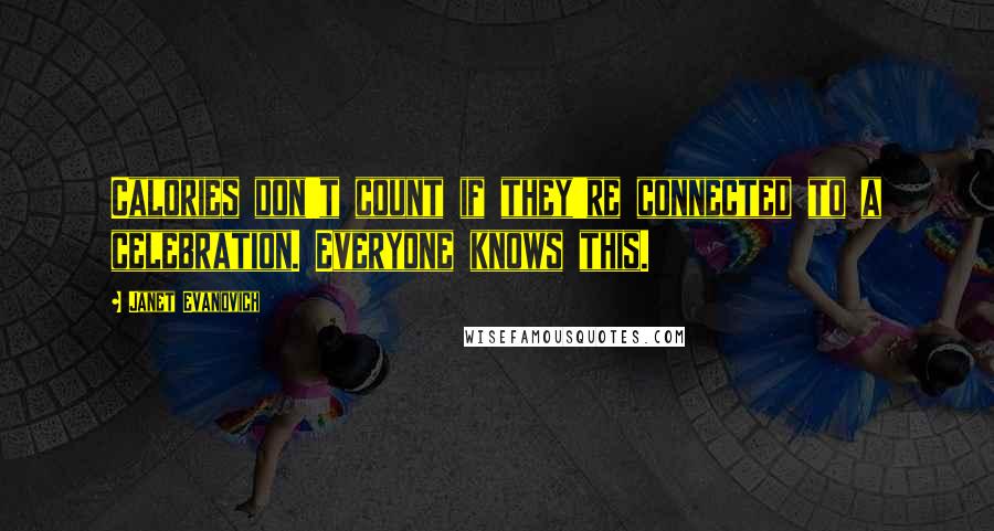 Janet Evanovich Quotes: Calories don't count if they're connected to a celebration. Everyone knows this.