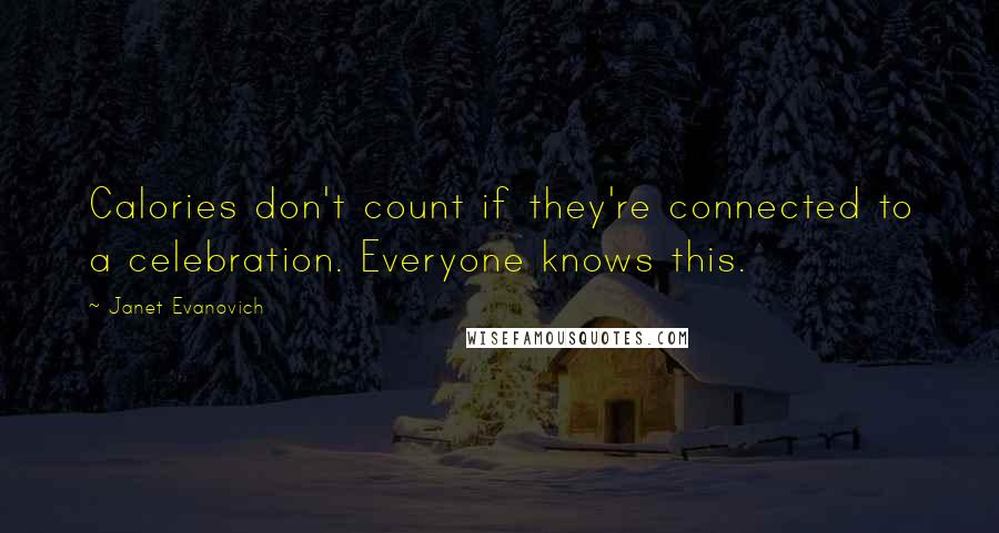 Janet Evanovich Quotes: Calories don't count if they're connected to a celebration. Everyone knows this.