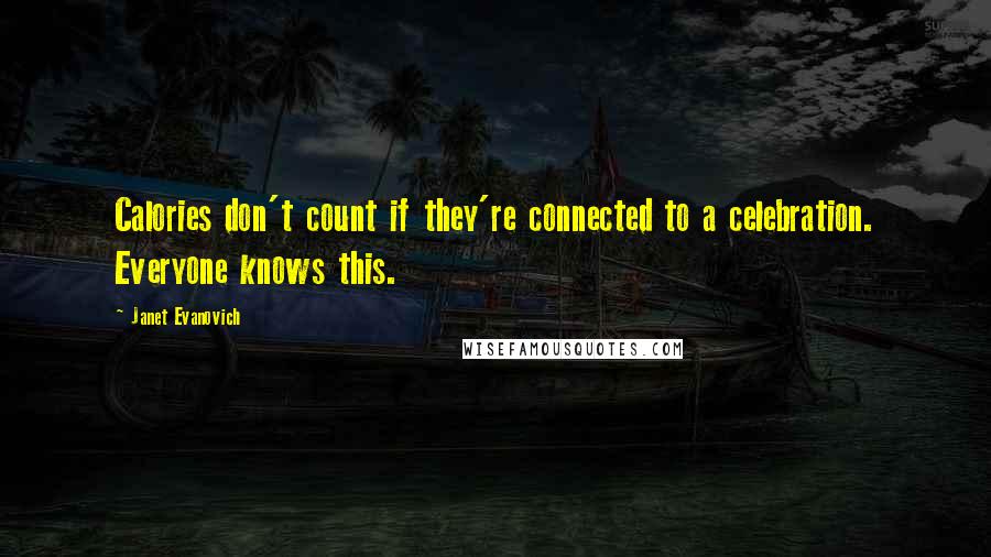 Janet Evanovich Quotes: Calories don't count if they're connected to a celebration. Everyone knows this.