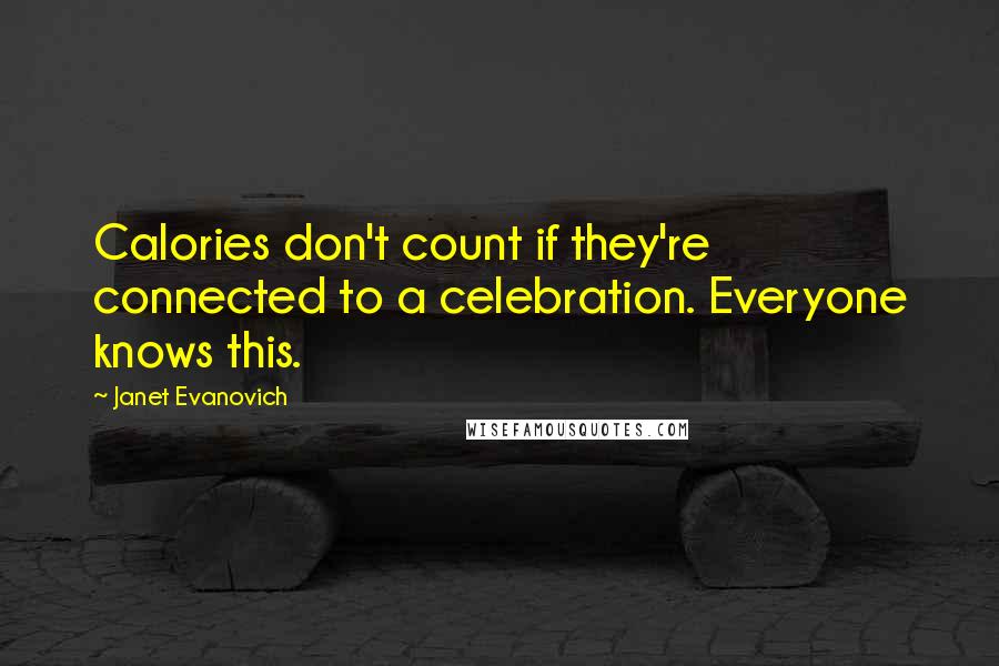 Janet Evanovich Quotes: Calories don't count if they're connected to a celebration. Everyone knows this.