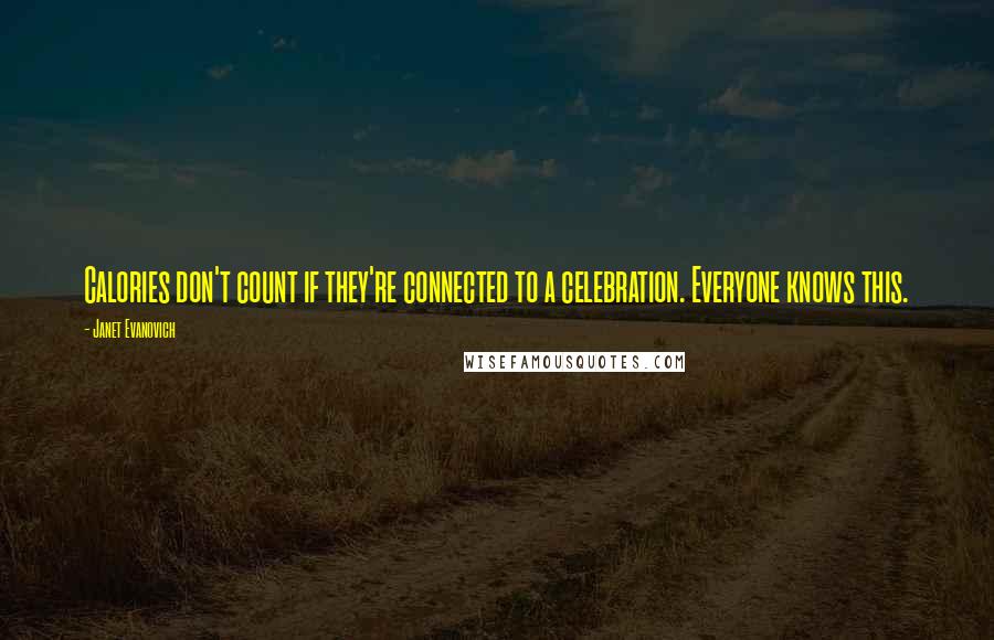 Janet Evanovich Quotes: Calories don't count if they're connected to a celebration. Everyone knows this.