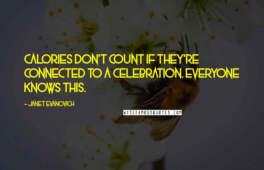 Janet Evanovich Quotes: Calories don't count if they're connected to a celebration. Everyone knows this.