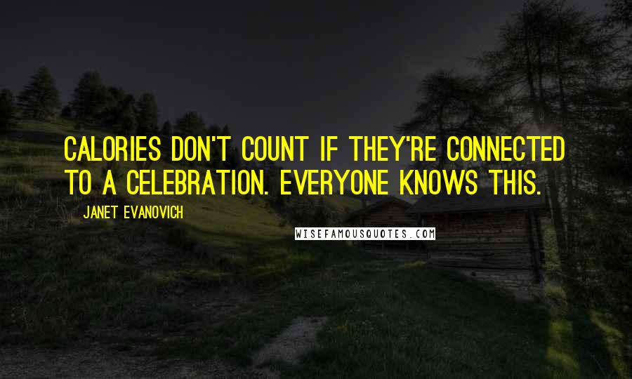 Janet Evanovich Quotes: Calories don't count if they're connected to a celebration. Everyone knows this.