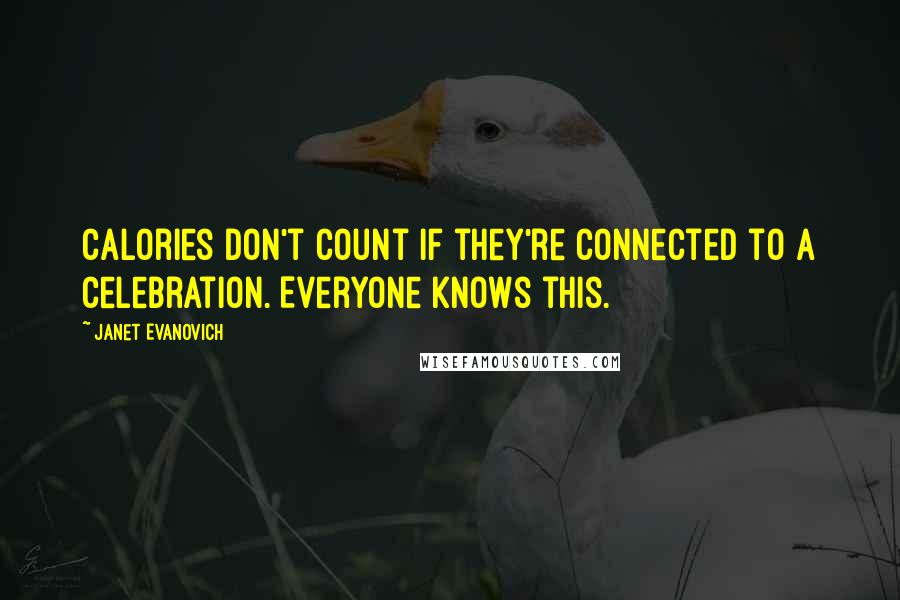 Janet Evanovich Quotes: Calories don't count if they're connected to a celebration. Everyone knows this.