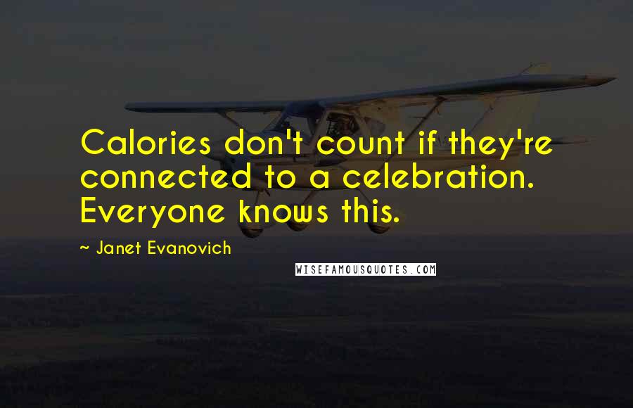 Janet Evanovich Quotes: Calories don't count if they're connected to a celebration. Everyone knows this.